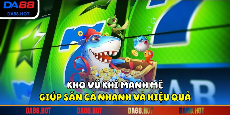 Kho vũ khí mạnh mẽ giúp săn cá nhanh và hiệu quả.