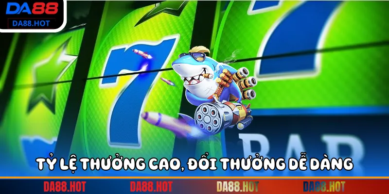 Tỷ lệ thưởng cao, đổi thưởng dễ dàng.