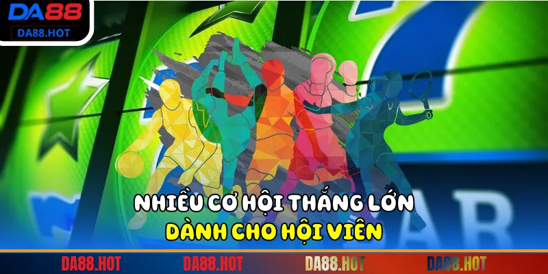 Nhiều cơ hội thắng lớn dành cho hội viên