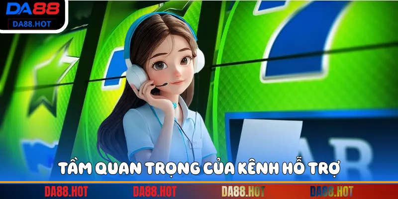 Tầm quan trọng của kênh hỗ trợ